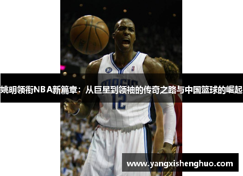姚明领衔NBA新篇章：从巨星到领袖的传奇之路与中国篮球的崛起