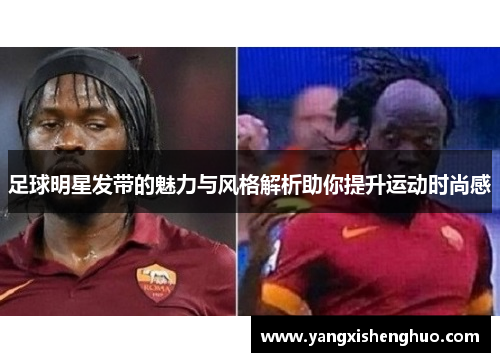 足球明星发带的魅力与风格解析助你提升运动时尚感