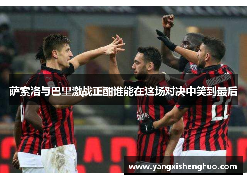 萨索洛与巴里激战正酣谁能在这场对决中笑到最后